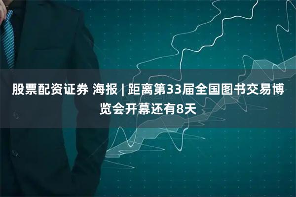 股票配资证券 海报 | 距离第33届全国图书交易博览会开幕还有8天